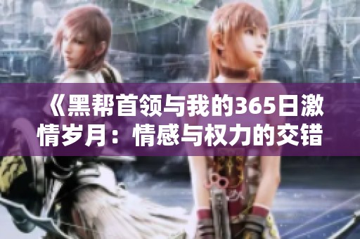 《黑帮首领与我的365日激情岁月：情感与权力的交错》