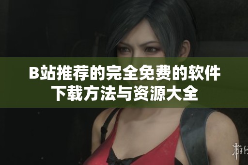 B站推荐的完全免费的软件下载方法与资源大全