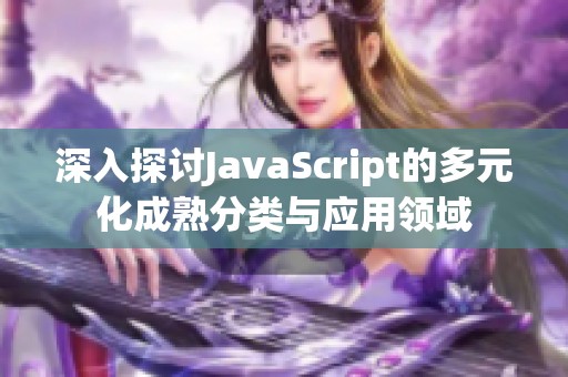 深入探讨JavaScript的多元化成熟分类与应用领域