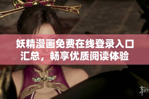 妖精漫画免费在线登录入口汇总，畅享优质阅读体验