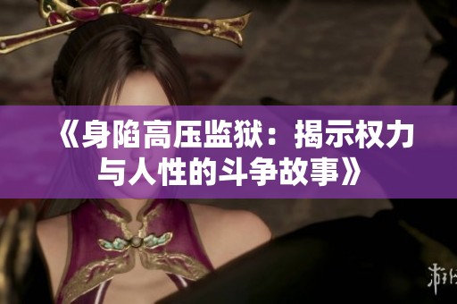《身陷高压监狱：揭示权力与人性的斗争故事》