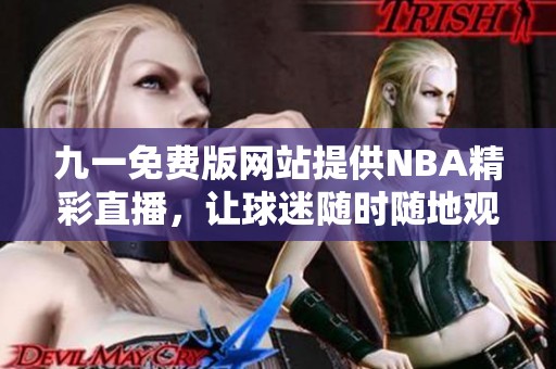 九一免费版网站提供NBA精彩直播，让球迷随时随地观看比赛
