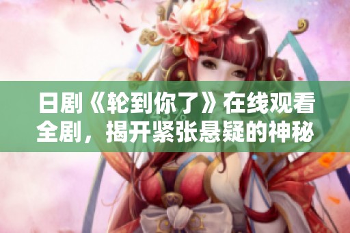 日剧《轮到你了》在线观看全剧，揭开紧张悬疑的神秘剧情