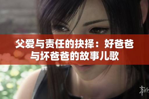 父爱与责任的抉择：好爸爸与坏爸爸的故事儿歌