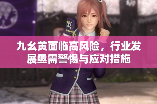 九幺黄面临高风险，行业发展亟需警惕与应对措施
