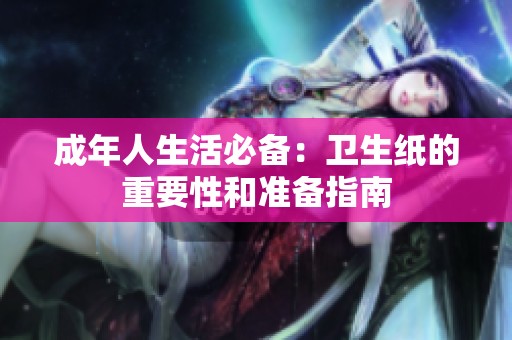 成年人生活必备：卫生纸的重要性和准备指南