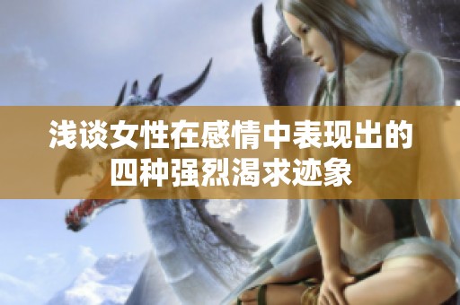 浅谈女性在感情中表现出的四种强烈渴求迹象