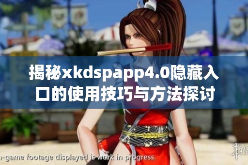 揭秘xkdspapp4.0隐藏入口的使用技巧与方法探讨