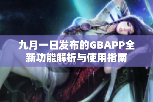 九月一日发布的GBAPP全新功能解析与使用指南