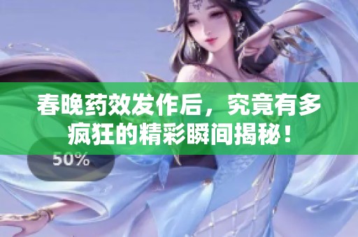 春晚药效发作后，究竟有多疯狂的精彩瞬间揭秘！