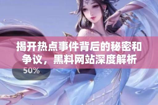 揭开热点事件背后的秘密和争议，黑料网站深度解析