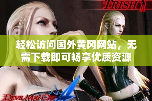 轻松访问国外黄冈网站，无需下载即可畅享优质资源