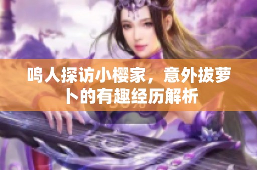 鸣人探访小樱家，意外拔萝卜的有趣经历解析