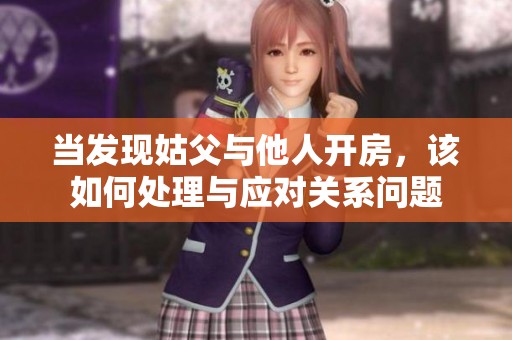 当发现姑父与他人开房，该如何处理与应对关系问题