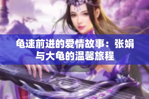 龟速前进的爱情故事：张娟与大龟的温馨旅程