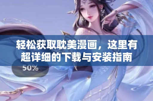 轻松获取耽美漫画，这里有超详细的下载与安装指南