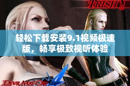 轻松下载安装9.1视频极速版，畅享极致视听体验