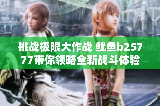 挑战极限大作战 鱿鱼b25777带你领略全新战斗体验