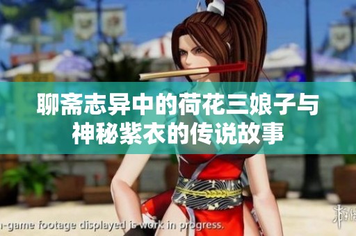 聊斋志异中的荷花三娘子与神秘紫衣的传说故事