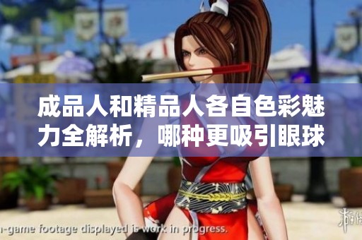 成品人和精品人各自色彩魅力全解析，哪种更吸引眼球