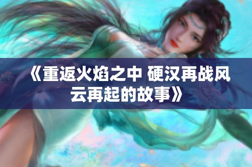 《重返火焰之中 硬汉再战风云再起的故事》
