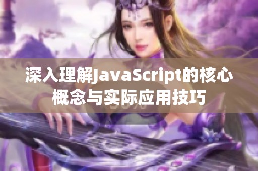 深入理解JavaScript的核心概念与实际应用技巧