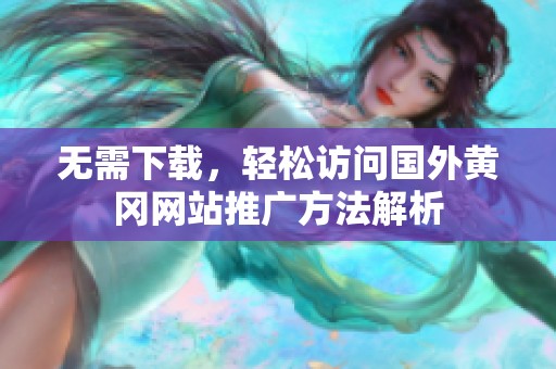 无需下载，轻松访问国外黄冈网站推广方法解析