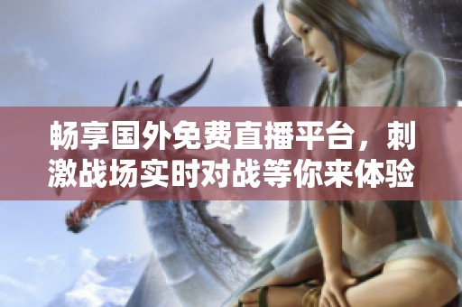 畅享国外免费直播平台，刺激战场实时对战等你来体验
