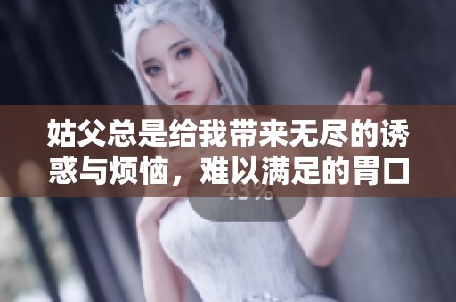 姑父总是给我带来无尽的诱惑与烦恼，难以满足的胃口
