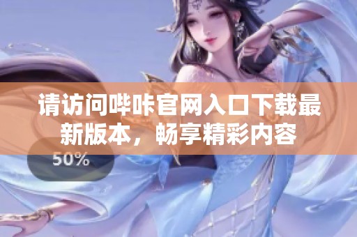 请访问哔咔官网入口下载最新版本，畅享精彩内容