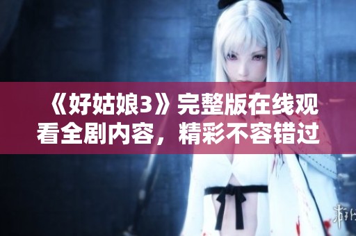 《好姑娘3》完整版在线观看全剧内容，精彩不容错过