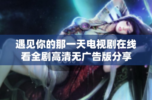 遇见你的那一天电视剧在线看全剧高清无广告版分享