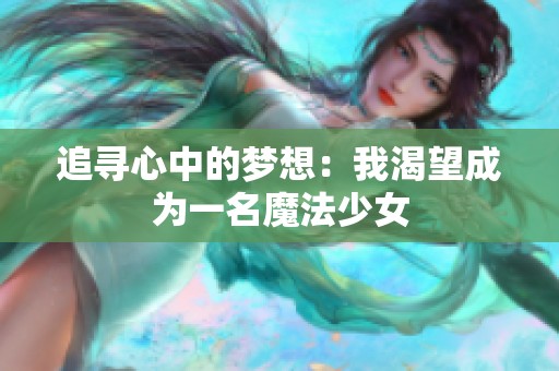 追寻心中的梦想：我渴望成为一名魔法少女