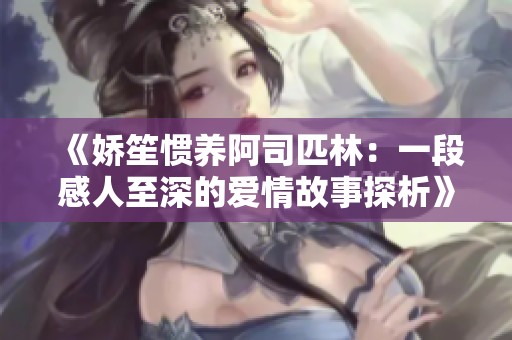 《娇笙惯养阿司匹林：一段感人至深的爱情故事探析》