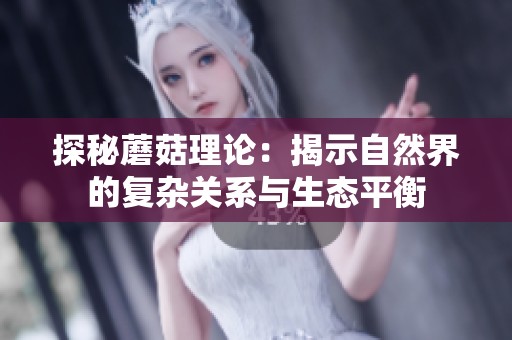 探秘蘑菇理论：揭示自然界的复杂关系与生态平衡