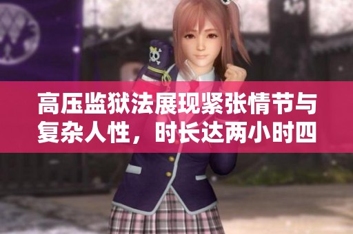 高压监狱法展现紧张情节与复杂人性，时长达两小时四十五分钟