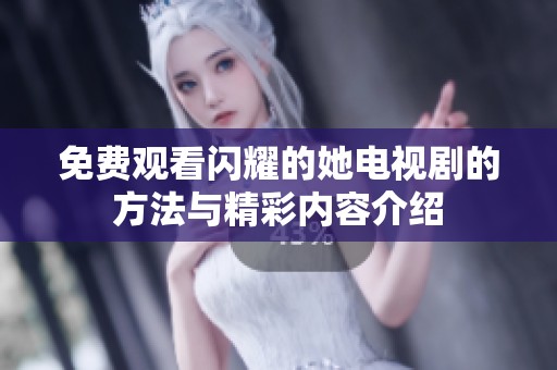 免费观看闪耀的她电视剧的方法与精彩内容介绍
