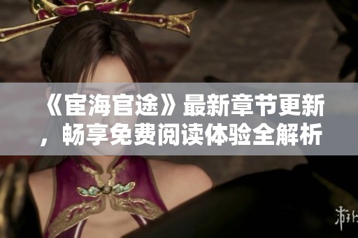 《宦海官途》最新章节更新，畅享免费阅读体验全解析