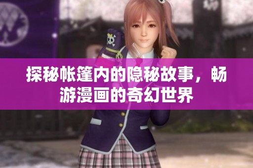 探秘帐篷内的隐秘故事，畅游漫画的奇幻世界