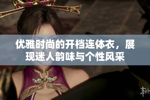 优雅时尚的开档连体衣，展现迷人韵味与个性风采