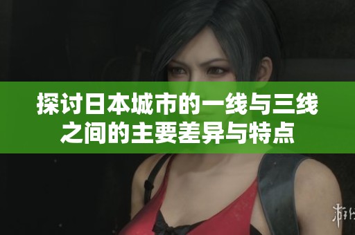 探讨日本城市的一线与三线之间的主要差异与特点