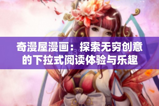 奇漫屋漫画：探索无穷创意的下拉式阅读体验与乐趣