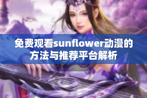 免费观看sunflower动漫的方法与推荐平台解析