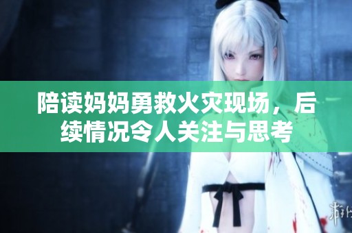 陪读妈妈勇救火灾现场，后续情况令人关注与思考