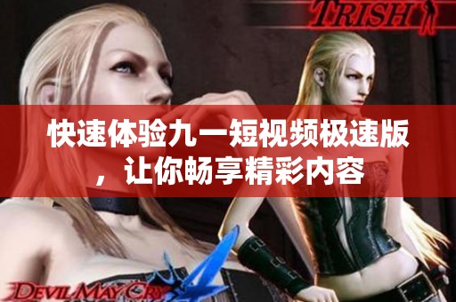 快速体验九一短视频极速版，让你畅享精彩内容