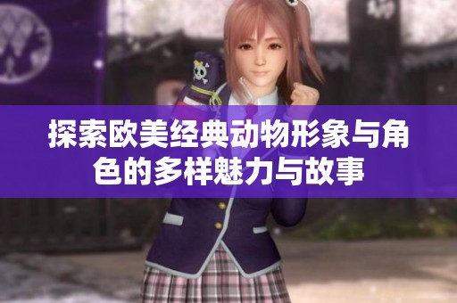 探索欧美经典动物形象与角色的多样魅力与故事