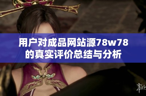 用户对成品网站源78w78的真实评价总结与分析