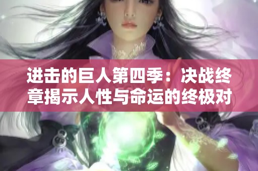 进击的巨人第四季：决战终章揭示人性与命运的终极对决