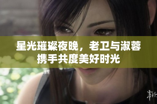 星光璀璨夜晚，老卫与淑蓉携手共度美好时光
