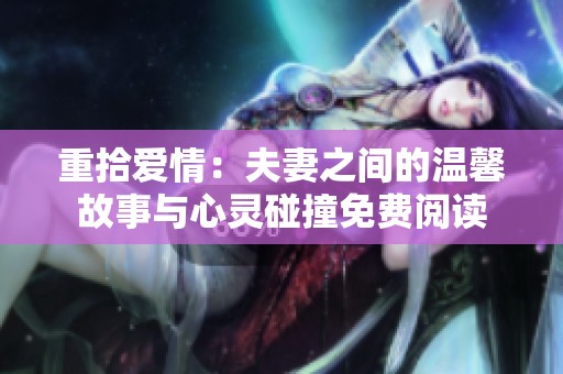 重拾爱情：夫妻之间的温馨故事与心灵碰撞免费阅读